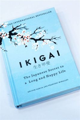  Ikigai: The Japanese Secret to a Long and Happy Life, Desvendando a Arte de Viver com Propósito e Felicidade